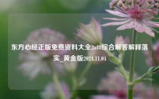 东方心经正版免费资料大全2o18综合解答解释落实_黄金版2024.11.04