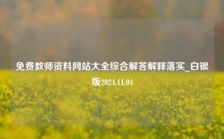 免费教师资料网站大全综合解答解释落实_白银版2024.11.04