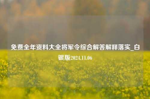 免费全年资料大全将军令综合解答解释落实_白银版2024.11.06-第1张图片-旅游攻略分享平台-独家小贴士