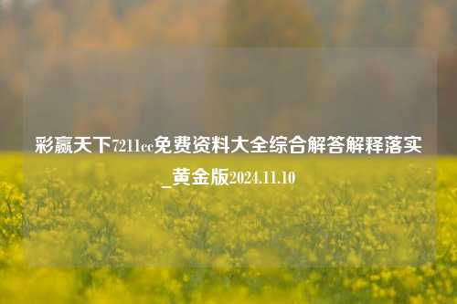 彩赢天下7211cc免费资料大全综合解答解释落实_黄金版2024.11.10-第1张图片-旅游攻略分享平台-独家小贴士