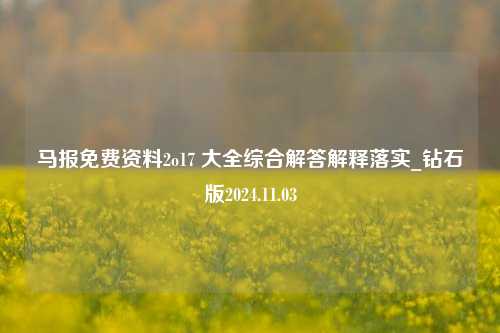 马报免费资料2o17 大全综合解答解释落实_钻石版2024.11.03-第1张图片-旅游攻略分享平台-独家小贴士