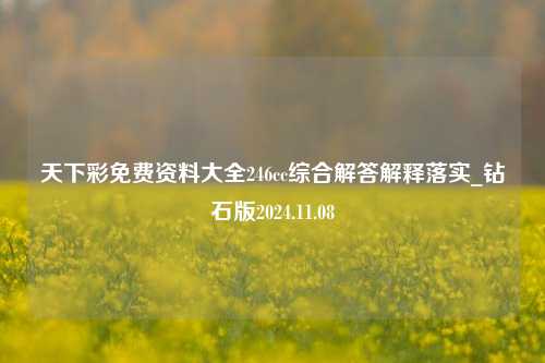 天下彩免费资料大全246cc综合解答解释落实_钻石版2024.11.08-第1张图片-旅游攻略分享平台-独家小贴士