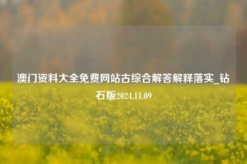 澳门资料大全免费网站古综合解答解释落实_钻石版2024.11.09-第1张图片-旅游攻略分享平台-独家小贴士