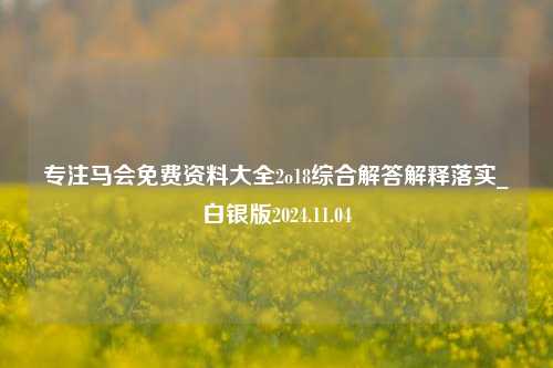 专注马会免费资料大全2o18综合解答解释落实_白银版2024.11.04-第1张图片-旅游攻略分享平台-独家小贴士