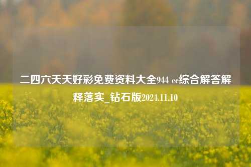 二四六天天好彩免费资料大全944 cc综合解答解释落实_钻石版2024.11.10-第1张图片-旅游攻略分享平台-独家小贴士