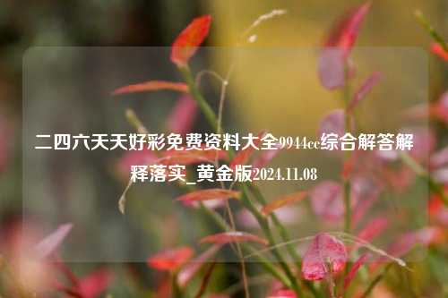 二四六天天好彩免费资料大全9944cc综合解答解释落实_黄金版2024.11.08-第1张图片-旅游攻略分享平台-独家小贴士