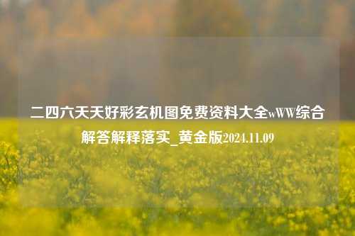 二四六天天好彩玄机图免费资料大全wWW综合解答解释落实_黄金版2024.11.09-第1张图片-旅游攻略分享平台-独家小贴士