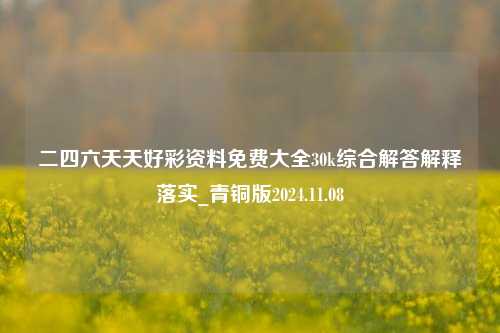 二四六天天好彩资料免费大全30k综合解答解释落实_青铜版2024.11.08-第1张图片-旅游攻略分享平台-独家小贴士